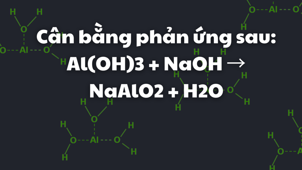 NaAlO2 và Al(OH)3: Phân Tích Chi Tiết và Ứng Dụng Trong Hóa Học