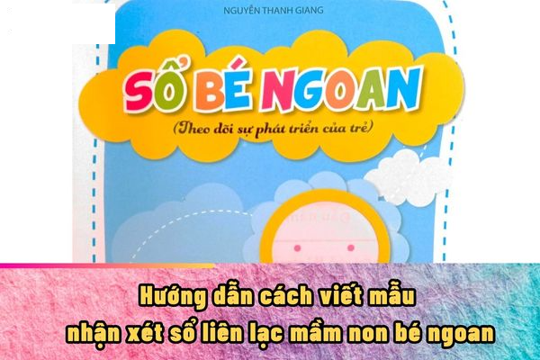 Cách nhận xét sổ bé ngoan cuối năm: Hướng dẫn chi tiết dành cho giáo viên